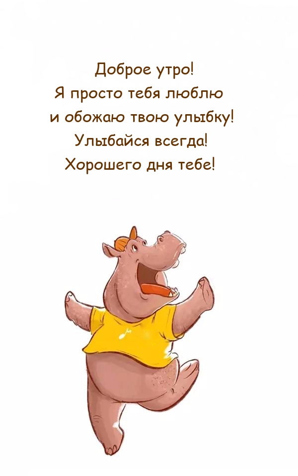 Доброе утро! Я просто тебя люблю и обожаю твою улыбку! 