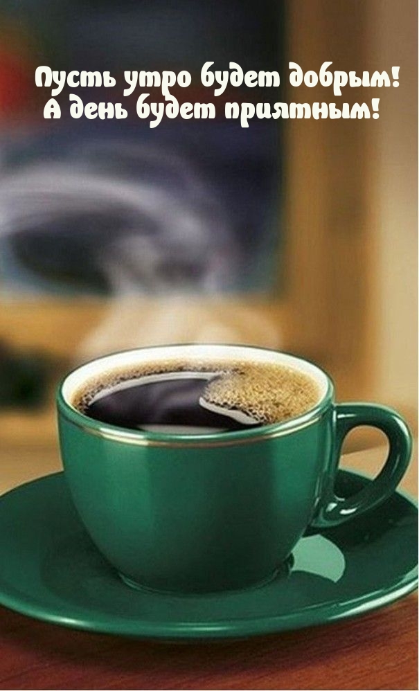 Пусть утро будет добрым! А день будет приятным!
